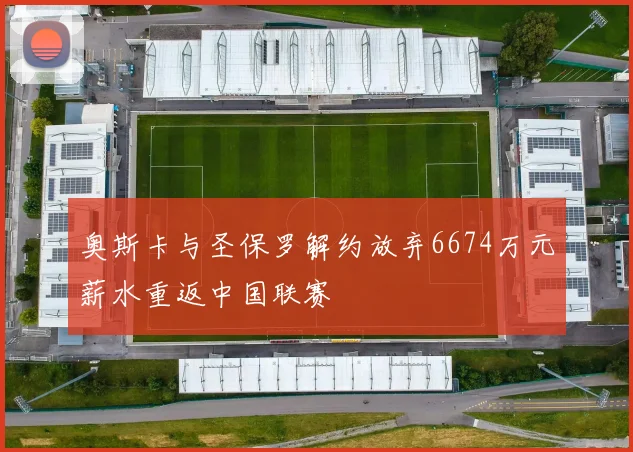 奥斯卡与圣保罗解约放弃6674万元薪水重返中国联赛